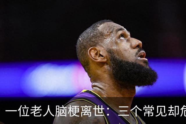一位老人脑梗离世：三个常见却危险的习惯
