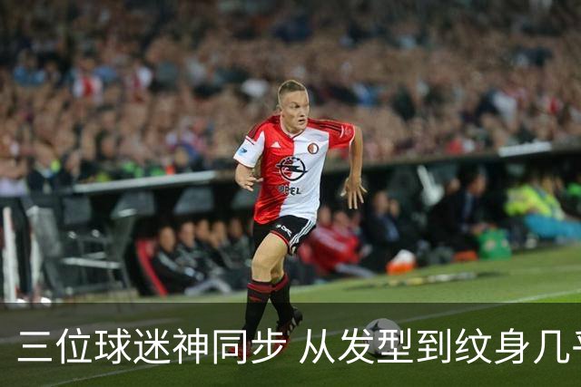 三位球迷神同步 从发型到纹身几乎相同