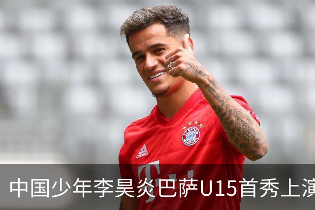 中国少年李昊炎巴萨U15首秀上演双响