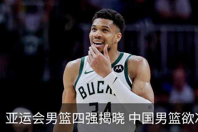 亚运会男篮四强揭晓 中国男篮欲冲击决赛