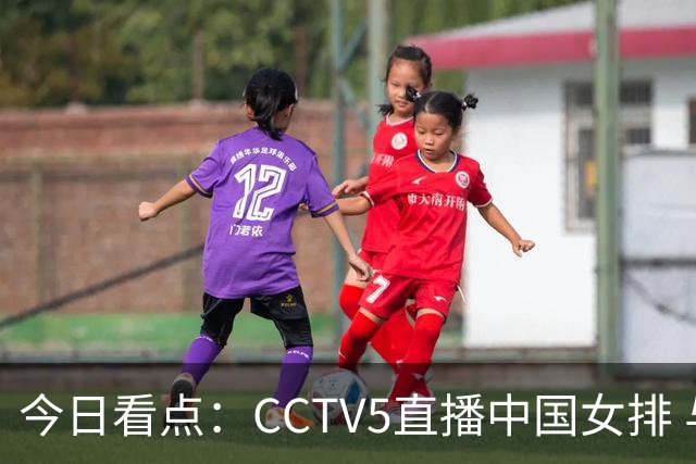 今日看点：CCTV5直播中国女排 与多项赛事网络转播