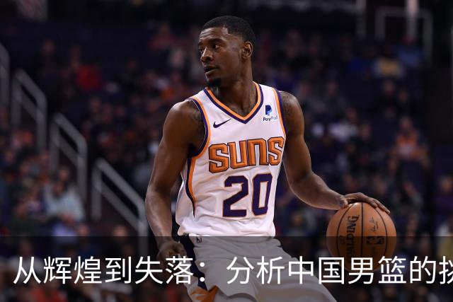 从辉煌到失落：分析中国男篮的挑战与困境