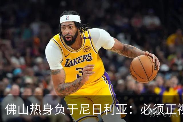 佛山热身负于尼日利亚：必须正视的六点，杨舒予下半场崛起