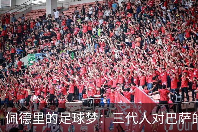 佩德里的足球梦：三代人对巴萨的热爱传承