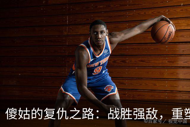 傻姑的复仇之路：战胜强敌，重塑自我