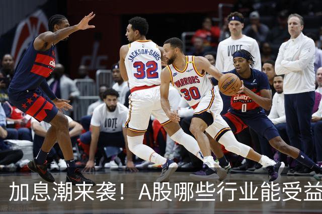 加息潮来袭！A股哪些行业能受益？