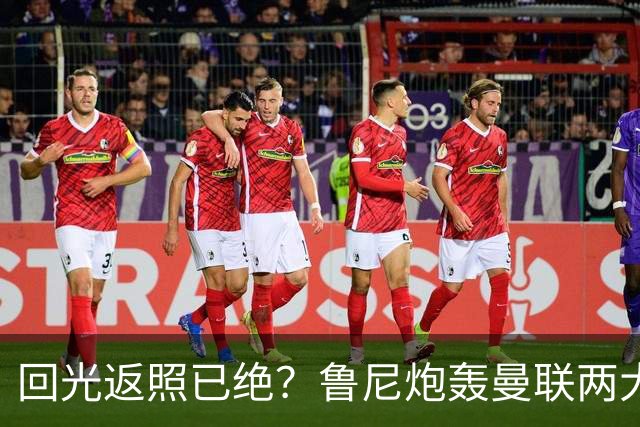 回光返照已绝？鲁尼炮轰曼联两大球员须弃用