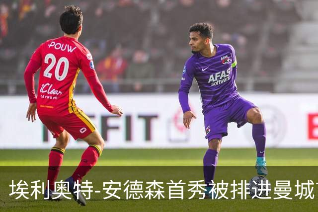 埃利奥特-安德森首秀被排进曼城首发