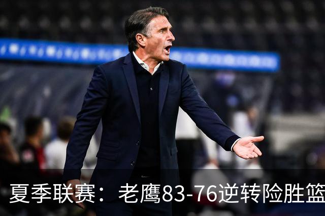 夏季联赛：老鹰83-76逆转险胜篮网