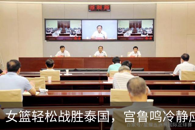 女篮轻松战胜泰国，宫鲁鸣冷静应对，目标直指冠军！