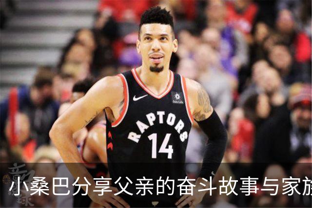小桑巴分享父亲的奋斗故事与家族支持