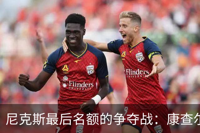 尼克斯最后名额的争夺战：康查尔的机会与挑战