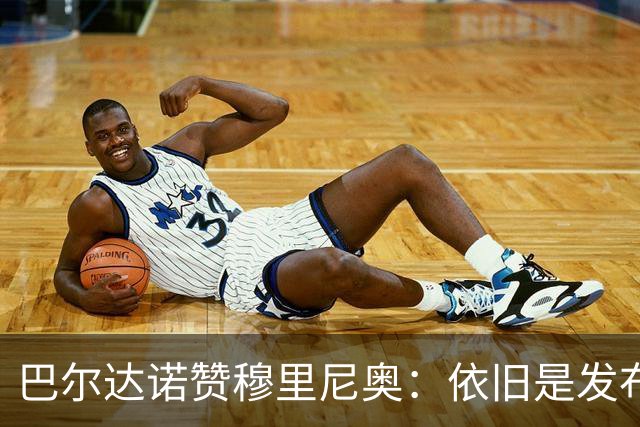 巴尔达诺赞穆里尼奥：依旧是发布会的王者