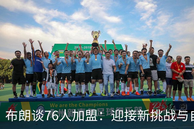 布朗谈76人加盟：迎接新挑战与自我重塑