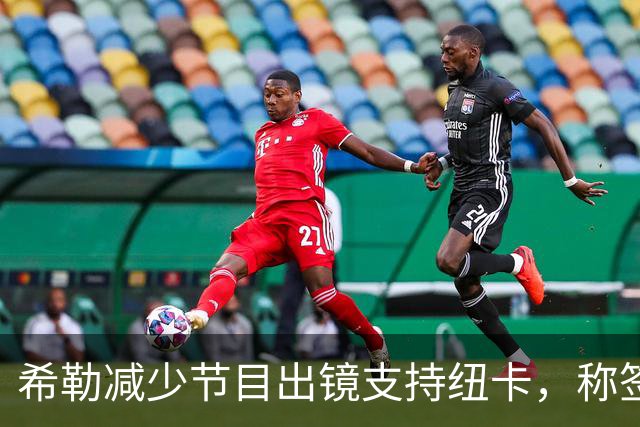希勒减少节目出镜支持纽卡，称签尼科是划算之举