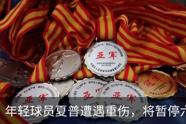 年轻球员夏普遭遇重伤，将暂停六个月恢复