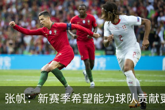 张帆：新赛季希望能为球队贡献更多，争取更佳成绩