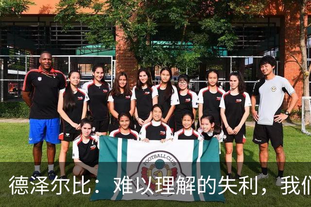 德泽尔比：难以理解的失利，我们的表现不足以赢得胜利