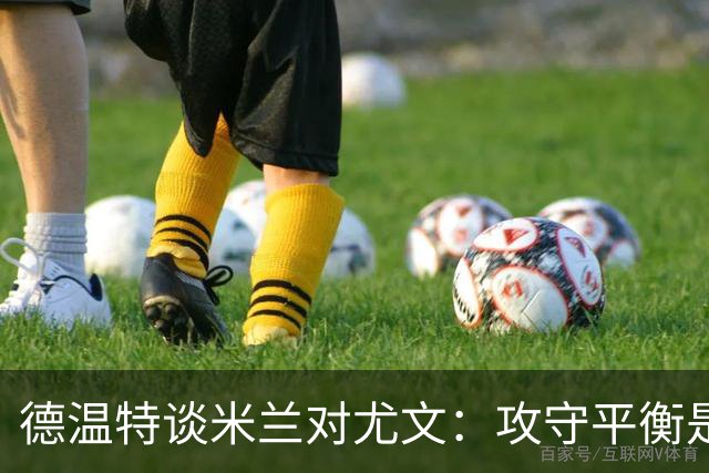 德温特谈米兰对尤文：攻守平衡是关键