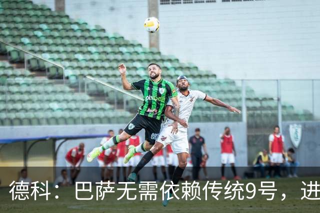 德科：巴萨无需依赖传统9号，进攻火力足够