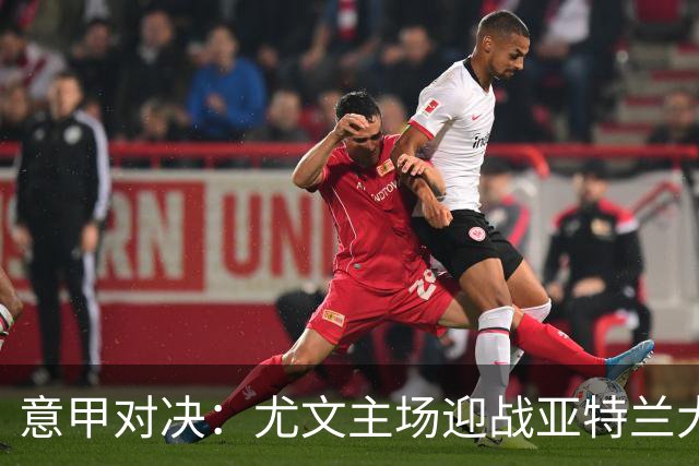意甲对决：尤文主场迎战亚特兰大的四大观点分析