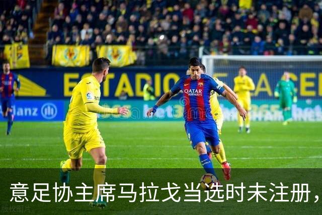 意足协主席马拉戈当选时未注册，或面临罢免