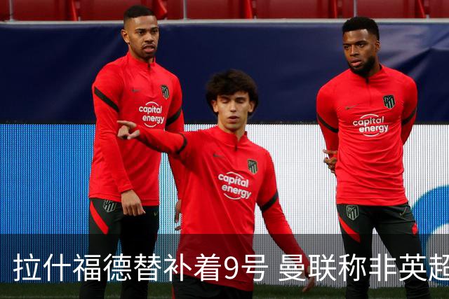 拉什福德替补着9号 曼联称非英超专用也非一役