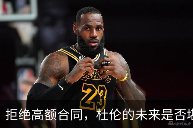 拒绝高额合同，杜伦的未来是否堪忧？