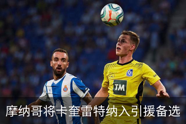 摩纳哥将卡奎雷特纳入引援备选