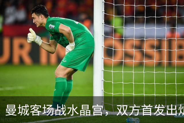 曼城客场战水晶宫，双方首发出炉