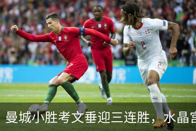 曼城小胜考文垂迎三连胜，水晶宫逆转富勒姆喜获首胜