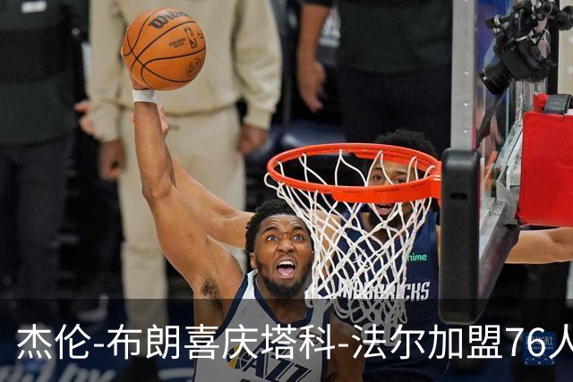 杰伦-布朗喜庆塔科-法尔加盟76人动态