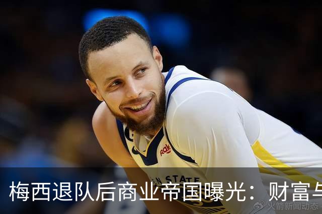 梅西退队后商业帝国曝光：财富与税制变迁