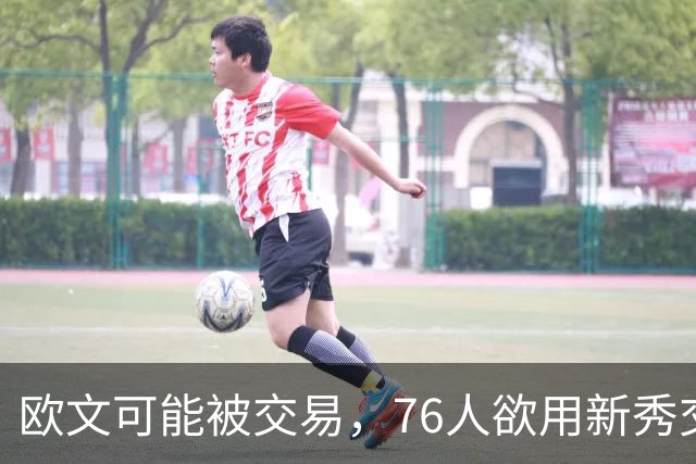 欧文可能被交易，76人欲用新秀交换，詹姆斯积极推动交易