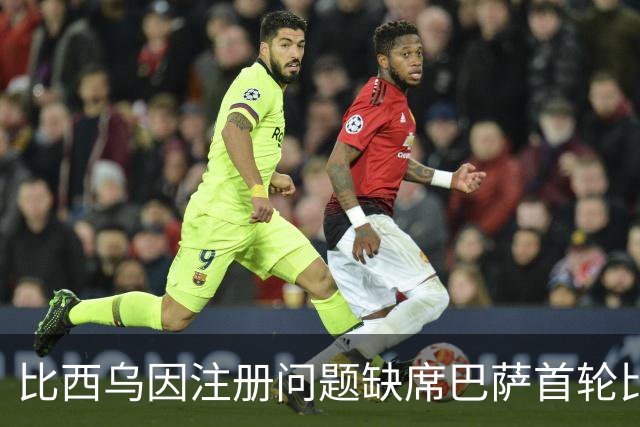 比西乌因注册问题缺席巴萨首轮比赛
