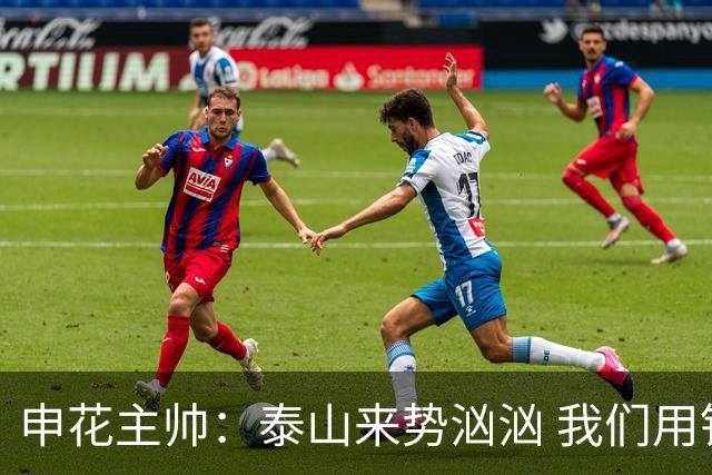 申花主帅：泰山来势汹汹 我们用针对性训练备战