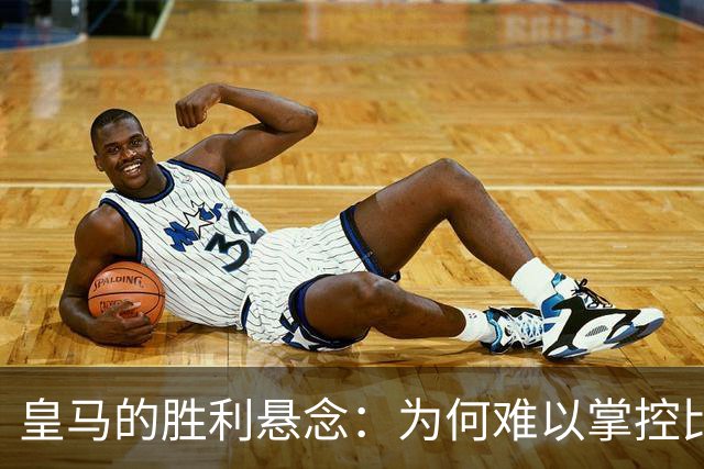 皇马的胜利悬念：为何难以掌控比赛节奏
