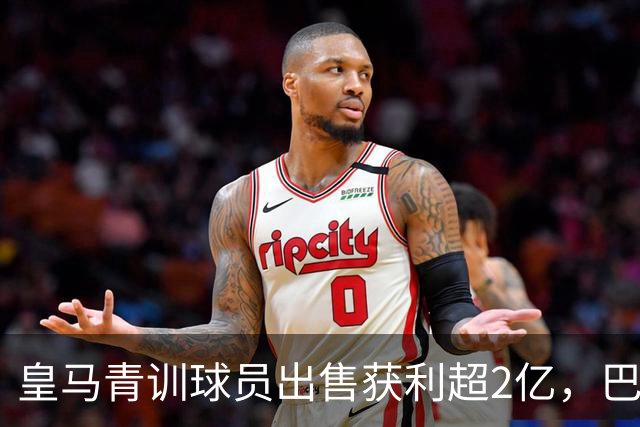 皇马青训球员出售获利超2亿，巴萨收入逾4400万