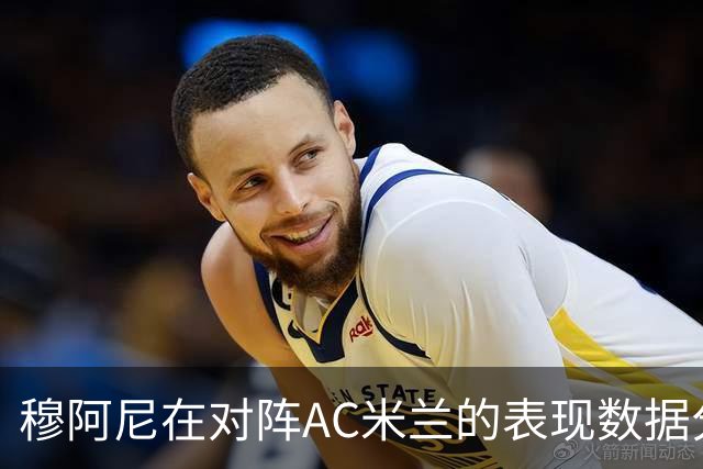 穆阿尼在对阵AC米兰的表现数据分析