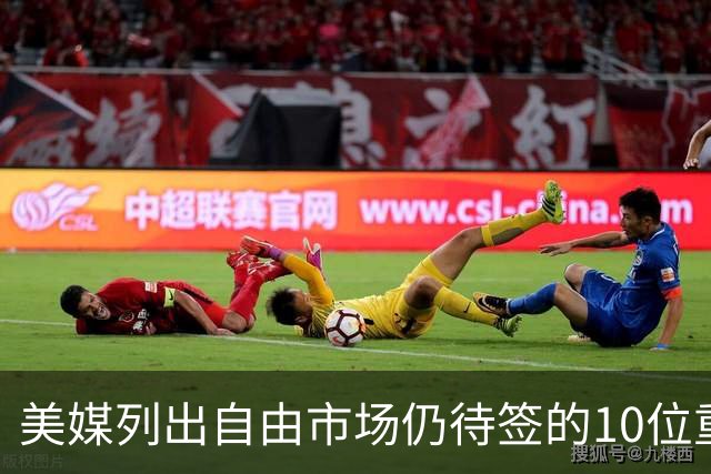 美媒列出自由市场仍待签的10位重量级球员