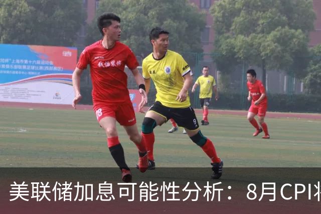 美联储加息可能性分析：8月CPI将成为关键
