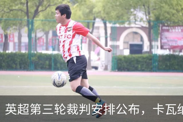 英超第三轮裁判安排公布，卡瓦纳执裁阿森纳对阵切尔西