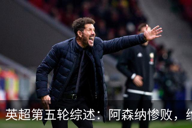 英超第五轮综述：阿森纳惨败，维拉迎首胜，热刺陷降级区