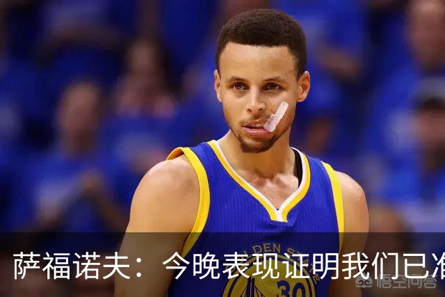 萨福诺夫：今晚表现证明我们已准备好新赛季