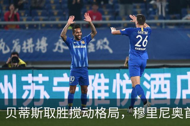 贝蒂斯取胜搅动格局，穆里尼奥首秀压力巨大