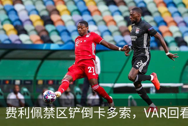 费利佩禁区铲倒卡多索，VAR回看后判罚点球引发争议