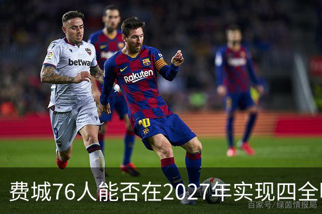 费城76人能否在2027年实现四全明星目标？