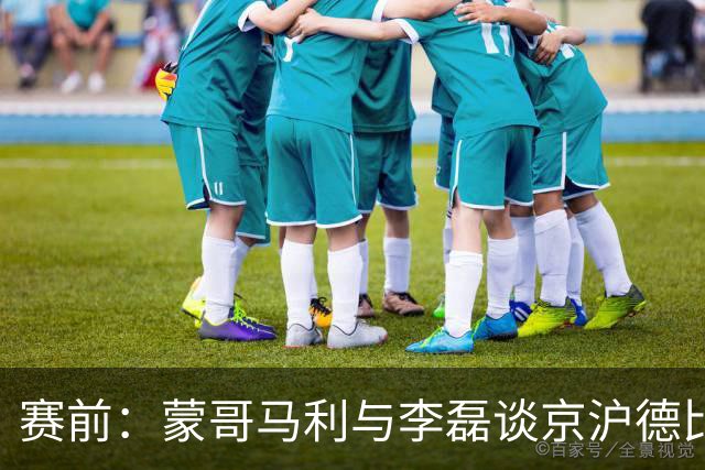 赛前：蒙哥马利与李磊谈京沪德比备战