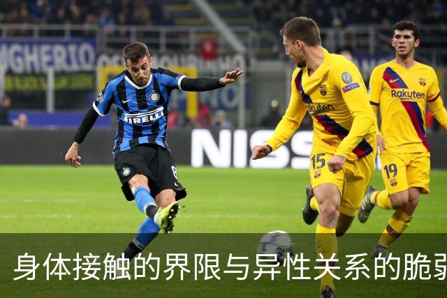 身体接触的界限与异性关系的脆弱性