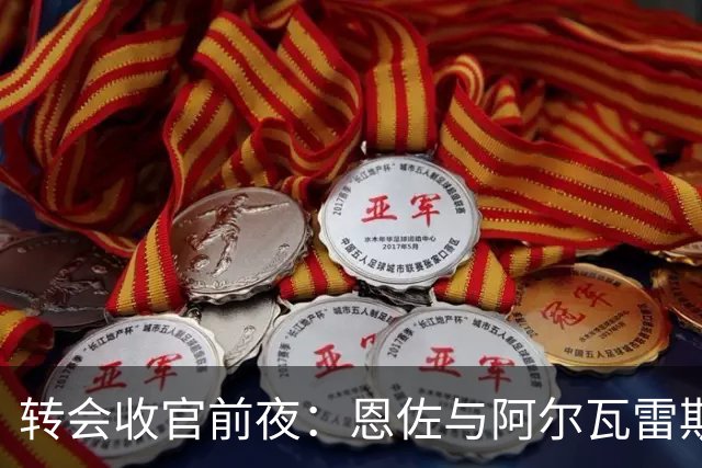 转会收官前夜：恩佐与阿尔瓦雷斯的矛盾升级